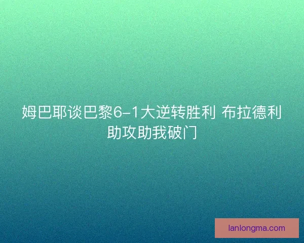姆巴耶谈巴黎6-1大逆转胜利 布拉德利助攻助我破门
